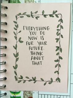 a notepad with writing on it that says, everything you do now is for your future think about that