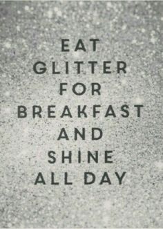 the words eat glitter for breakfast and shine all day