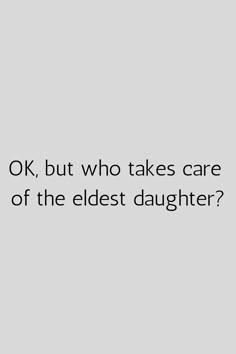 an image with the words ok, but who takes care of the elderly daughter?