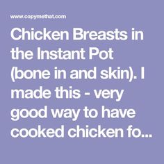 Chicken Breasts in the Instant Pot (bone in and skin). I made this - very good way to have cooked chicken for other recipes. Wonder Pot, Defrost Chicken, Bone In Chicken Recipes, Pressure Pot, Ninja Recipes, Tender Chicken Breast, Cooked Chicken, Chicken Feed, Grilling Season