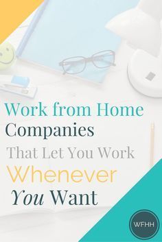 the words work from home companies that let you work whenever you want to do it