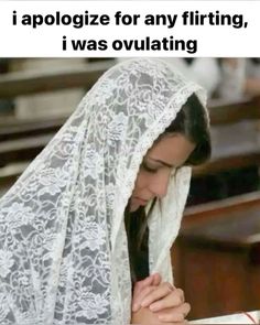 a woman wearing a veil and praying in front of an open book with the caption, i apoloize for any flirting, i was ovoluating