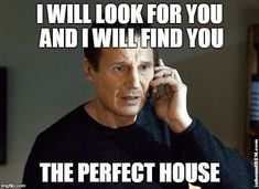 a man talking on a cell phone with the caption i will look for you and i will find you the perfect house