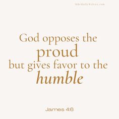 a quote from james 4 6 that reads god opposes the proud but gives favors to the humble