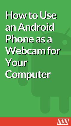 the text how to use an android phone as a webcam for your computer?