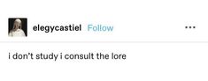 two tweets with the same caption on them, one says i don't study i consult the lore