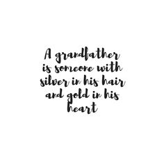 a black and white quote that says, a grandfather is someone with silver in his hair and gold in his heart