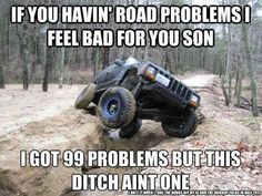 an off road vehicle is stuck in the mud and has text that reads, if you haven't road problems i feel bad for you son got 99 problems but this ditch one