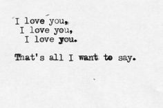 an old typewriter with the words i love you, i love you, i love you that's all i want to say