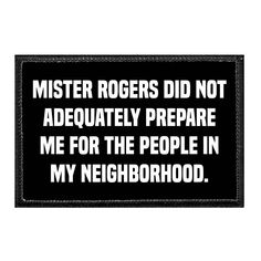 Mister Rogers Did Not Adequately Prepare Me For The People In My Neighborhood. - Removable Patch - Pull Patch - Removable Patches That Stick To Your Gear Mister Rogers, Patch Hats, Intelligent People, Hermosa Beach, Lesson Quotes, Intp, Intj