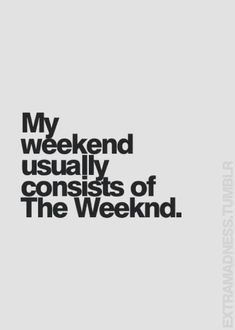 a black and white photo with the words, my weekend usually consists of the weekend