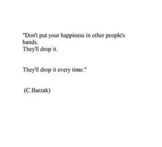 the words don't put your happiness in other people's hands they'll drop it