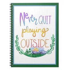 a spiral notebook with the words never quit playing outside