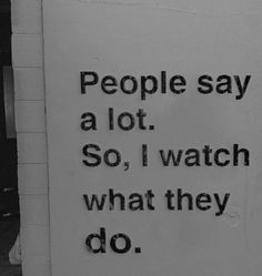 a sign on the side of a building that says people say a lot so i watch what they do