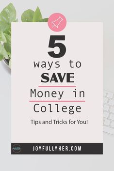 a desk with a keyboard, plant and computer on it that says 5 ways to save money in college tips and tricks for you