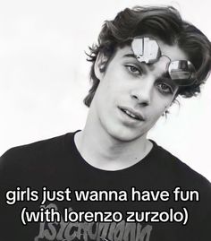 a young man with his eyes closed and the words girls just wanna have fun with lonzo zuzolo