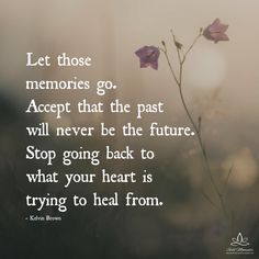 a flower with the quote let those memories go accept that the past will never be the future stop going back to what your heart is trying to heal from