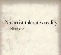 an old photo with a quote on it that says no artist tolerates reality