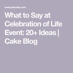 the words, what to say at celebration of life event 20 + ideas cake blog