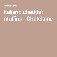 the words italian cheddar muffins - chatelaine on a brown background