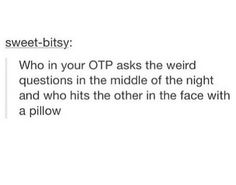 the text reads, sweet - bits who in your otp asks the weird questions in the middle of the night and who hits the other in the face with a pillow