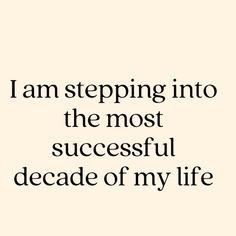 a quote that says i am stepping into the most successful decade of my life