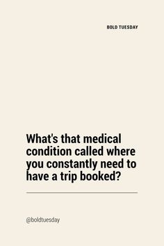 a white poster with the words what's that medical condition called where you constantly need to have a trip booked?