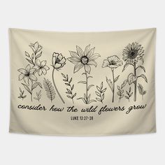 a wall hanging with flowers and the words consider how the wildflowers grow