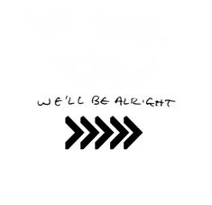 we'll be alright written in black ink on a white background with an arrow pointing to the right