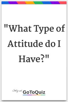 a quote that says what type of attitude do i have?