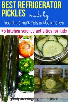 the best refrigerator pickles made by healthy smarts in the kitchen and 5 kitchen science activities for kids