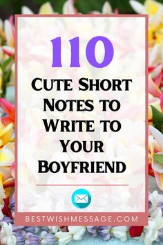 flowers with the words 10 cute short notes to write to your boyfriend