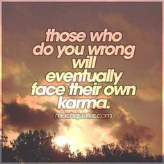 an image with the words those who do you wrong will eventually face their own karma