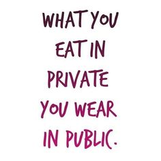 the words are written in purple ink on a white background with pink writing that says, what you eat in private you wear in public