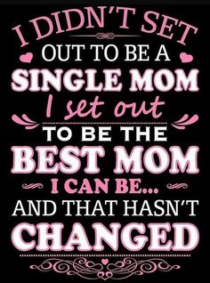 i didn't set out to be a single mom set out to be the best mom i can be and that hasn't changed