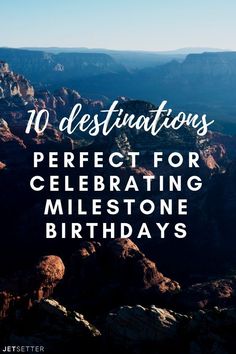 mountains with the words 10 destinations perfect for celebrating milestone birthdays