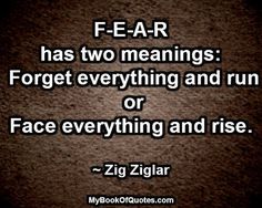 a quote that says, f - ear has two meaningss forget everything and run or face everything and rise