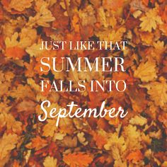 autumn leaves with the words just like that summer falls into september written in white on top