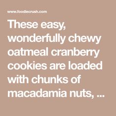 the words, these easy, wonderfully chewy oatmeal cranberry cookies are loaded with chunks of macadama nuts