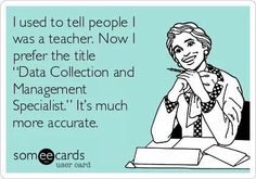 a woman sitting at a desk with her hand on her chin and the words i used to tell people i was a teacher now i prefer the title data collection and management