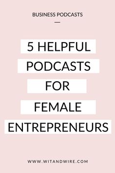 a pink background with the words 5 helpful podcasts for female entrepreneurs