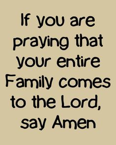 a quote that says if you are praying that your entire family comes to the lord, say