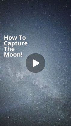 an image of the moon and stars with text over it that reads how to capture the moon