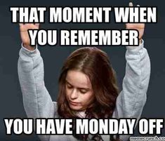 a girl holding her hands up with the words that moment when you remember you have monday off