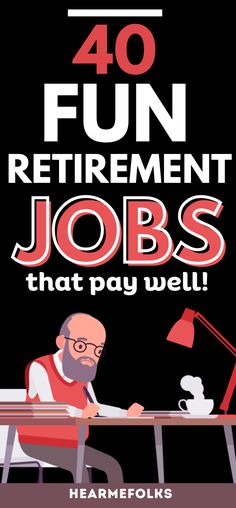 a man sitting at a desk with the words 40 fun retirement jobs that pay well