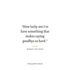 a quote from winnie the pooh on how lucky am i to have something that makes saying goodbye so hard