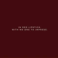 the words in red lipstick with no one to imppress are shown on a dark background