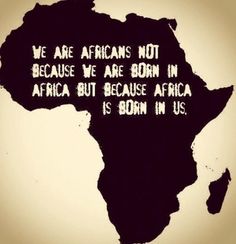 a black and white photo with the words we are africans not because we are born in africa but because africa is born in us