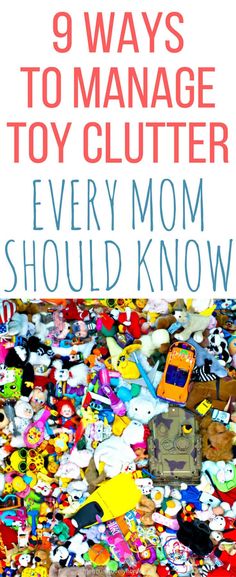 a pile of toys with the title 9 ways to manage toy clutter every mom should know