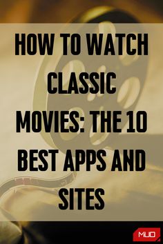 a movie reel with the words how to watch classic movies the 10 best apps and sites